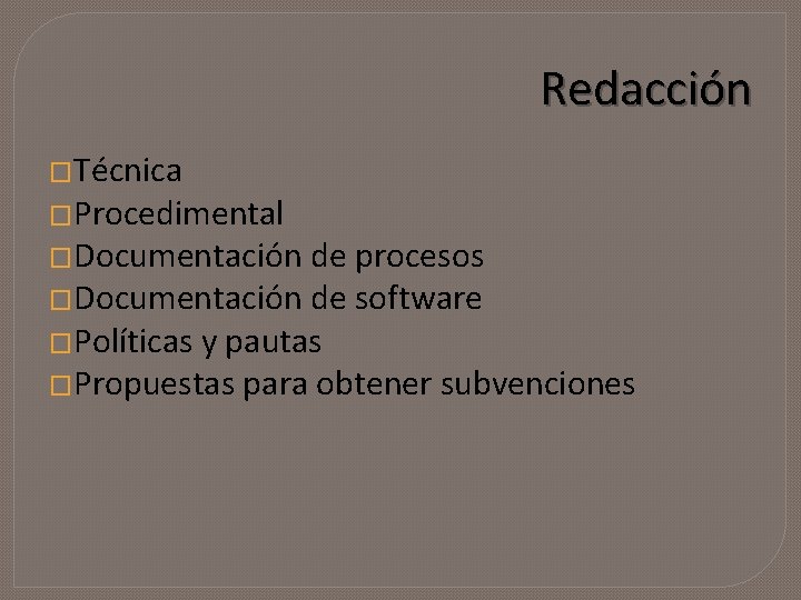 Redacción �Técnica �Procedimental �Documentación de procesos �Documentación de software �Políticas y pautas �Propuestas para