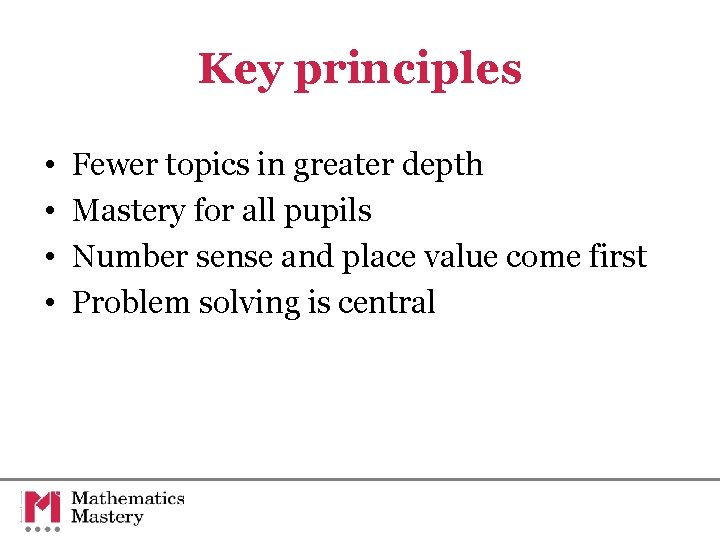 Key principles • • Fewer topics in greater depth Mastery for all pupils Number Key principles • • Fewer topics in greater depth Mastery for all pupils Number