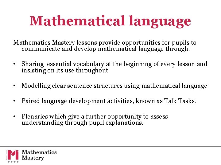 Mathematical language Mathematics Mastery lessons provide opportunities for pupils to communicate and develop mathematical Mathematical language Mathematics Mastery lessons provide opportunities for pupils to communicate and develop mathematical