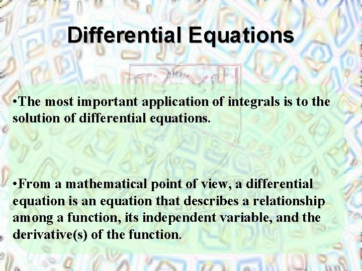 Differential Equations • The most important application of integrals is to the solution of
