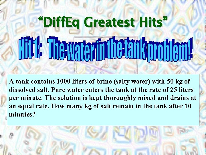 “Diff. Eq Greatest Hits” A tank contains 1000 liters of brine (salty water) with