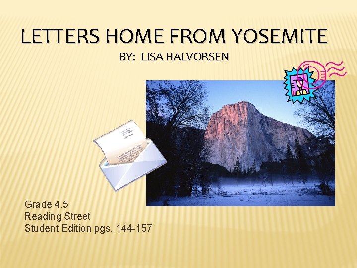 LETTERS HOME FROM YOSEMITE BY: LISA HALVORSEN Grade 4. 5 Reading Street Student Edition