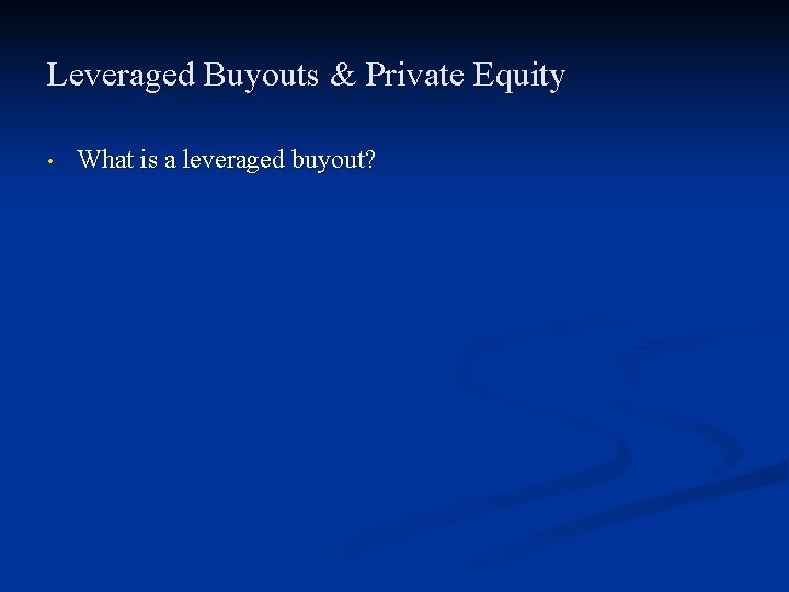 Leveraged Buyouts & Private Equity • What is a leveraged buyout? Leveraged Buyouts & Private Equity • What is a leveraged buyout?