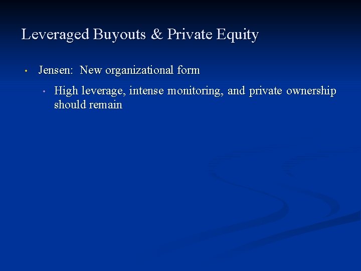 Leveraged Buyouts & Private Equity • Jensen: New organizational form • High leverage, intense Leveraged Buyouts & Private Equity • Jensen: New organizational form • High leverage, intense