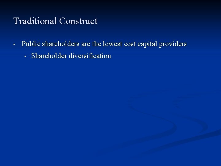 Traditional Construct • Public shareholders are the lowest cost capital providers • Shareholder diversification Traditional Construct • Public shareholders are the lowest cost capital providers • Shareholder diversification