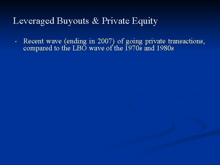 Leveraged Buyouts & Private Equity • Recent wave (ending in 2007) of going private Leveraged Buyouts & Private Equity • Recent wave (ending in 2007) of going private