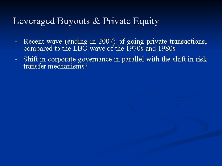Leveraged Buyouts & Private Equity • • Recent wave (ending in 2007) of going Leveraged Buyouts & Private Equity • • Recent wave (ending in 2007) of going