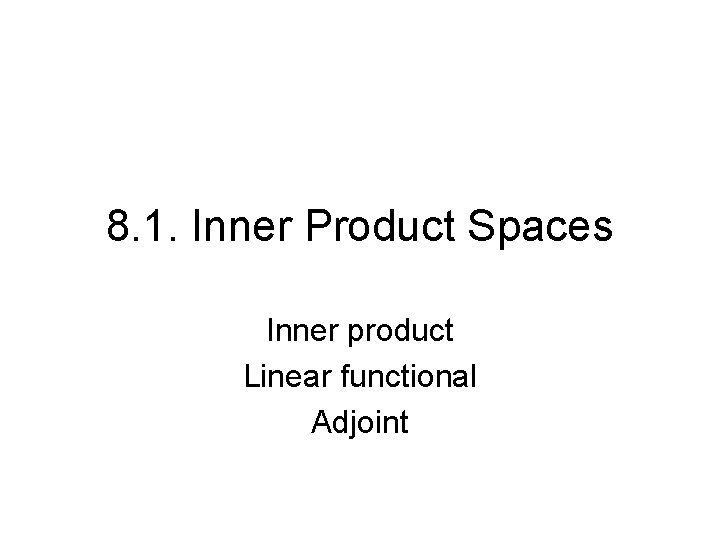 8. 1. Inner Product Spaces Inner product Linear functional Adjoint 