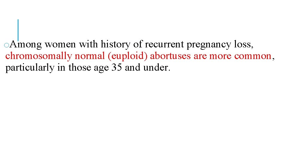 o. Among women with history of recurrent pregnancy loss, chromosomally normal (euploid) abortuses are o. Among women with history of recurrent pregnancy loss, chromosomally normal (euploid) abortuses are