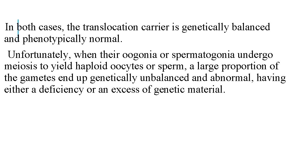 In both cases, the translocation carrier is genetically balanced and phenotypically normal. Unfortunately, when In both cases, the translocation carrier is genetically balanced and phenotypically normal. Unfortunately, when