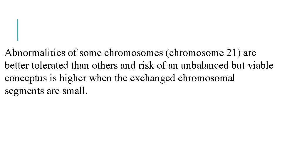 Abnormalities of some chromosomes (chromosome 21) are better tolerated than others and risk of Abnormalities of some chromosomes (chromosome 21) are better tolerated than others and risk of