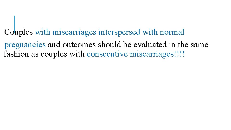 Couples with miscarriages interspersed with normal pregnancies and outcomes should be evaluated in the Couples with miscarriages interspersed with normal pregnancies and outcomes should be evaluated in the
