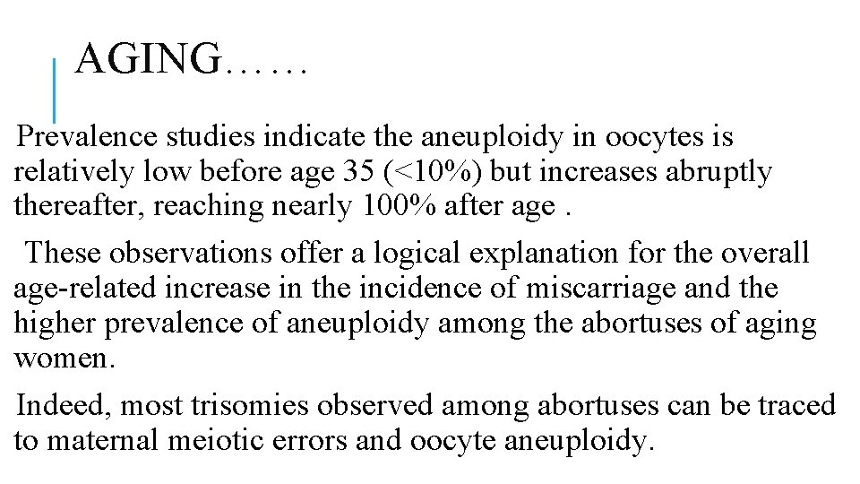 AGING…… Prevalence studies indicate the aneuploidy in oocytes is relatively low before age 35 AGING…… Prevalence studies indicate the aneuploidy in oocytes is relatively low before age 35