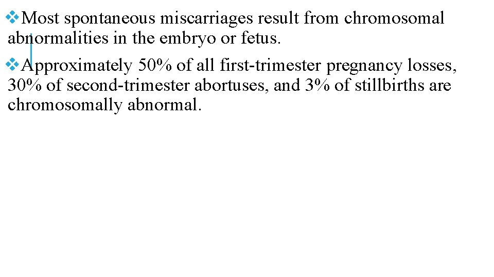 v. Most spontaneous miscarriages result from chromosomal abnormalities in the embryo or fetus. v. v. Most spontaneous miscarriages result from chromosomal abnormalities in the embryo or fetus. v.