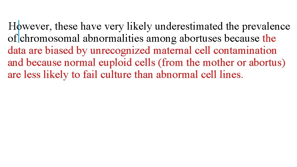However, these have very likely underestimated the prevalence of chromosomal abnormalities among abortuses because However, these have very likely underestimated the prevalence of chromosomal abnormalities among abortuses because