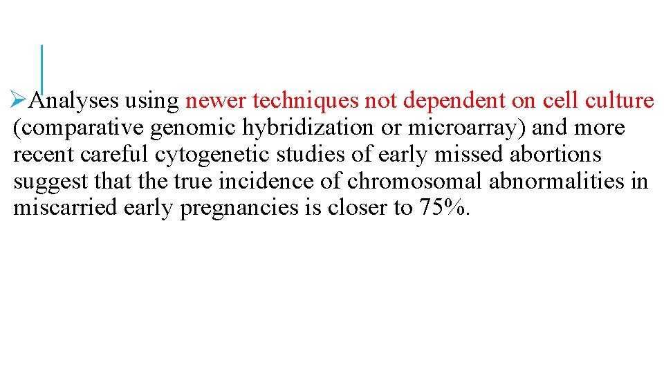 ØAnalyses using newer techniques not dependent on cell culture (comparative genomic hybridization or microarray) ØAnalyses using newer techniques not dependent on cell culture (comparative genomic hybridization or microarray)