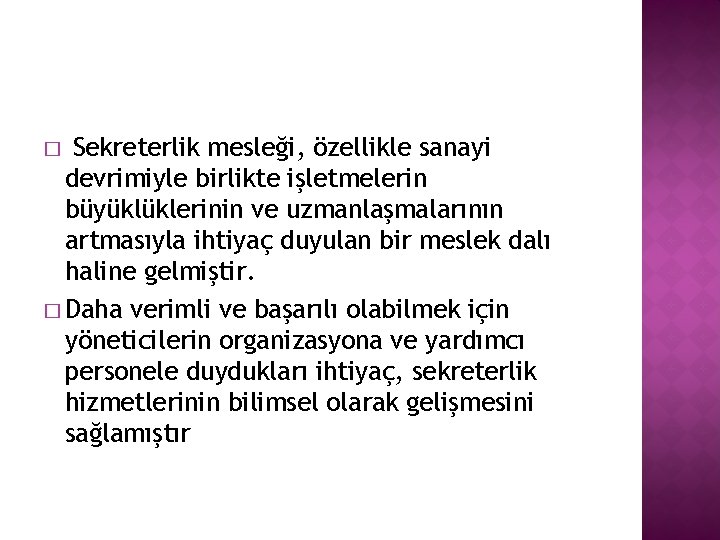 � Sekreterlik mesleği, özellikle sanayi devrimiyle birlikte işletmelerin büyüklüklerinin ve uzmanlaşmalarının artmasıyla ihtiyaç duyulan