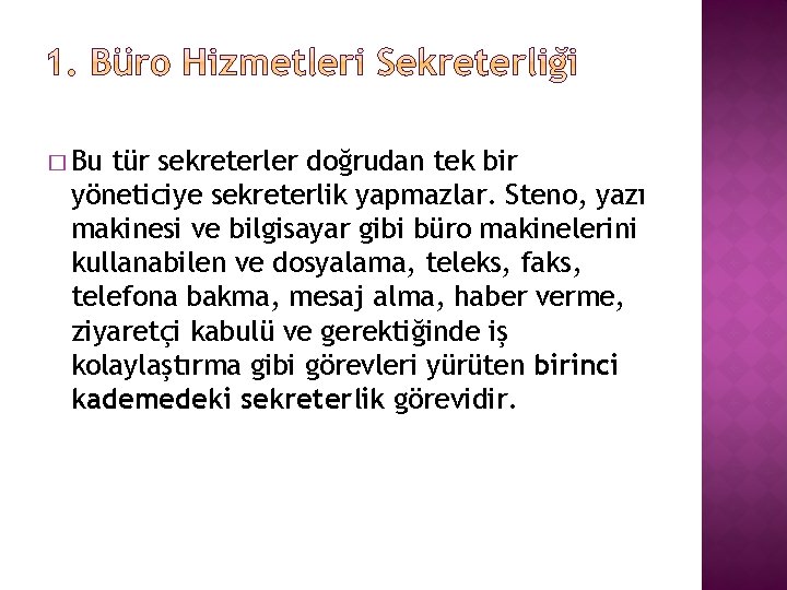 � Bu tür sekreterler doğrudan tek bir yöneticiye sekreterlik yapmazlar. Steno, yazı makinesi ve