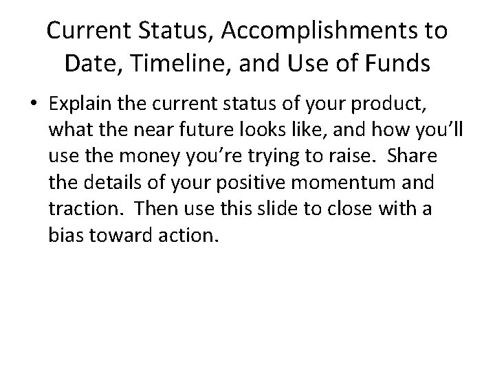 Current Status, Accomplishments to Date, Timeline, and Use of Funds • Explain the current