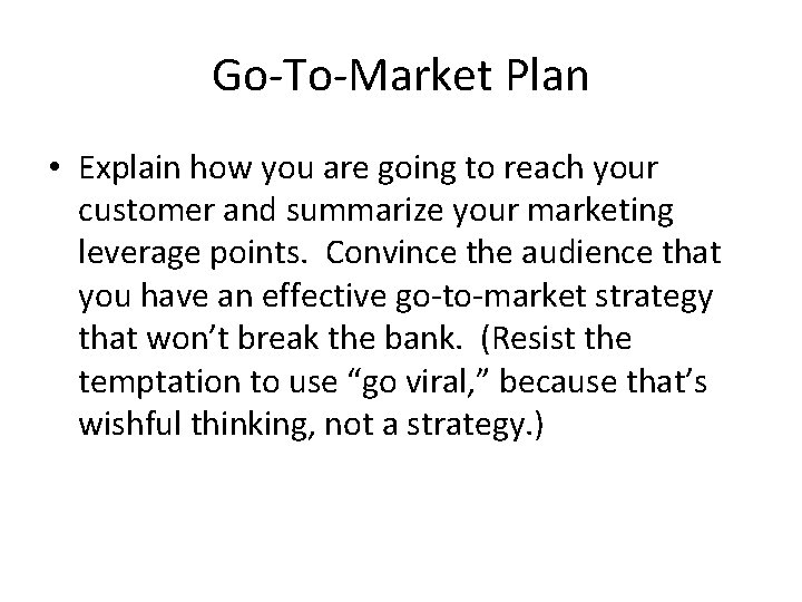 Go-To-Market Plan • Explain how you are going to reach your customer and summarize