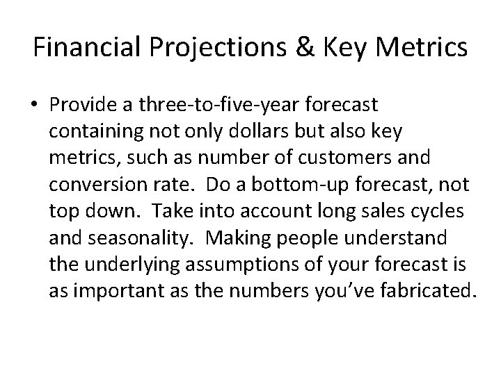 Financial Projections & Key Metrics • Provide a three-to-five-year forecast containing not only dollars