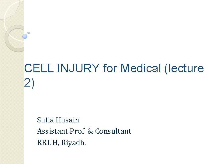 CELL INJURY for Medical (lecture 2) Sufia Husain Assistant Prof & Consultant KKUH, Riyadh.