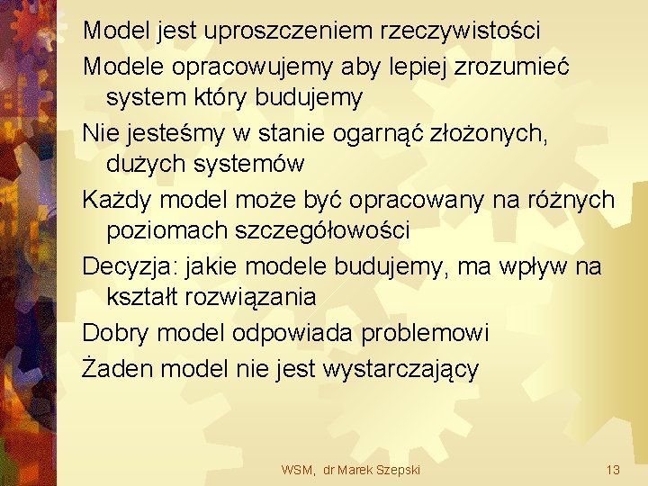 Model jest uproszczeniem rzeczywistości Modele opracowujemy aby lepiej zrozumieć system który budujemy Nie jesteśmy