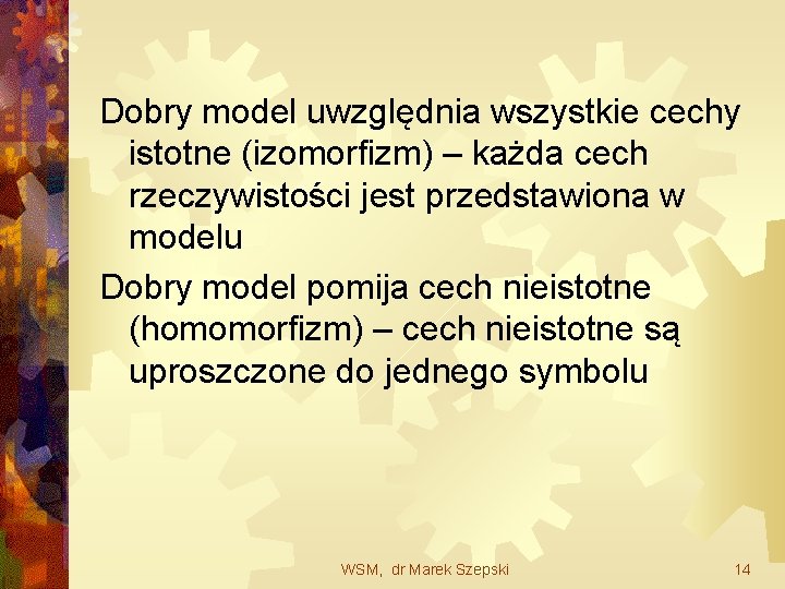 Dobry model uwzględnia wszystkie cechy istotne (izomorfizm) – każda cech rzeczywistości jest przedstawiona w