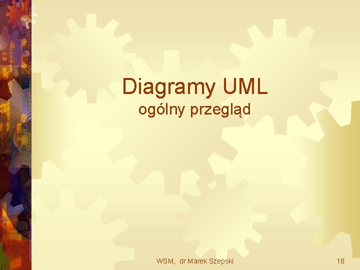 Diagramy UML ogólny przegląd WSM, dr Marek Szepski 18 