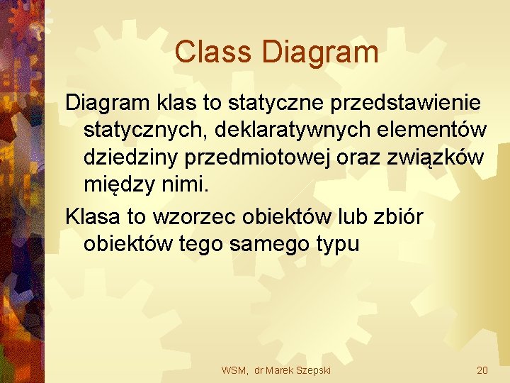 Class Diagram klas to statyczne przedstawienie statycznych, deklaratywnych elementów dziedziny przedmiotowej oraz związków między