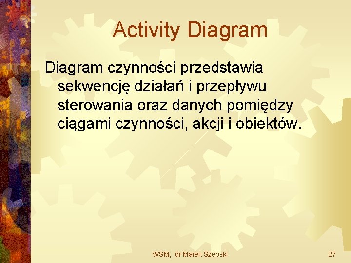Activity Diagram czynności przedstawia sekwencję działań i przepływu sterowania oraz danych pomiędzy ciągami czynności,