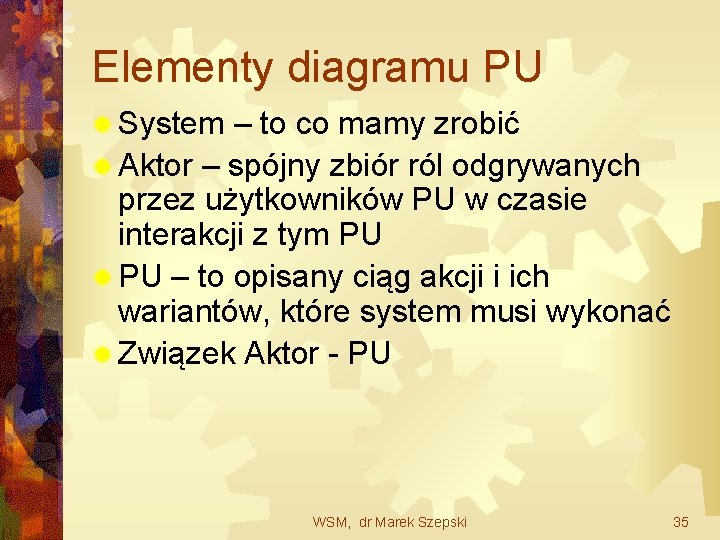 Elementy diagramu PU ® System – to co mamy zrobić ® Aktor – spójny
