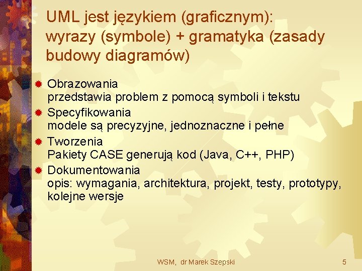 UML jest językiem (graficznym): wyrazy (symbole) + gramatyka (zasady budowy diagramów) Obrazowania przedstawia problem