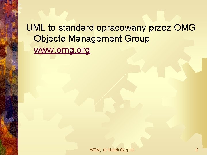 UML to standard opracowany przez OMG Objecte Management Group www. omg. org WSM, dr