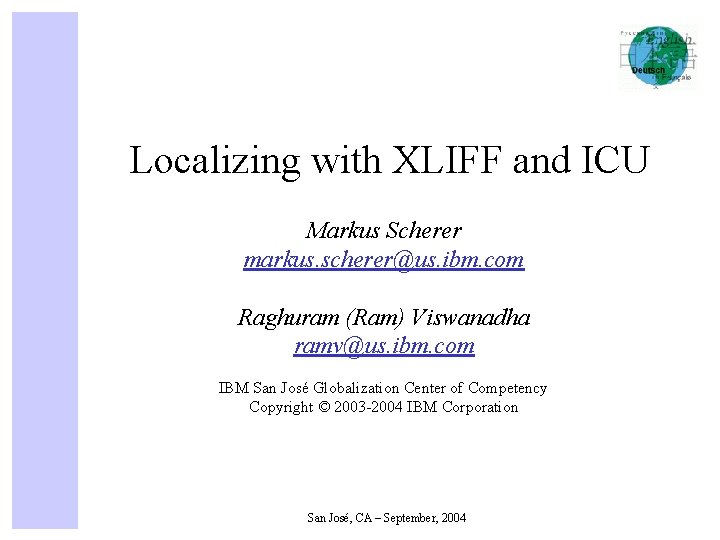 Localizing with XLIFF and ICU Markus Scherer markus. scherer@us. ibm. com Raghuram (Ram) Viswanadha