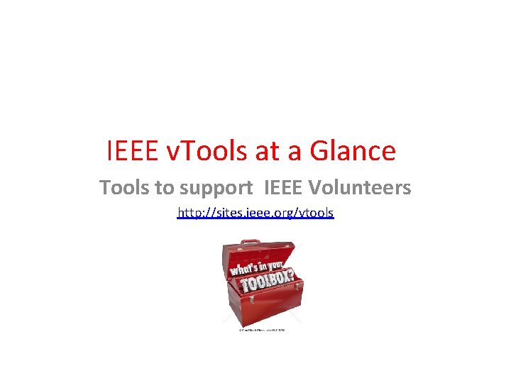 IEEE v. Tools at a Glance Tools to support IEEE Volunteers http: //sites. ieee.