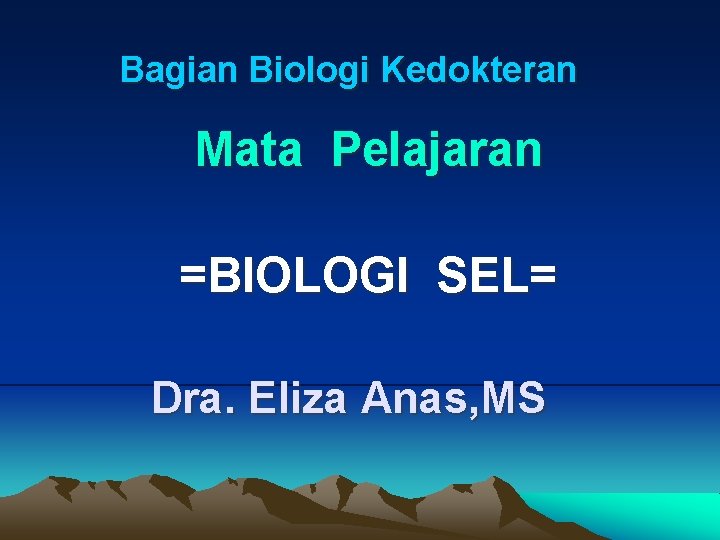 Bagian Biologi Kedokteran Mata Pelajaran =BIOLOGI SEL= Dra. Eliza Anas, MS 