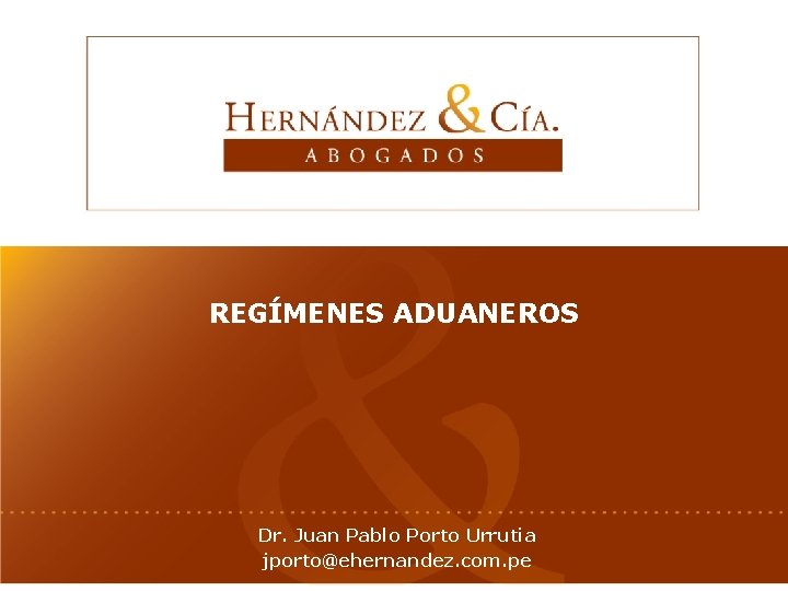 REGÍMENES ADUANEROS Dr. Juan Pablo Porto Urrutia jporto@ehernandez. com. pe 