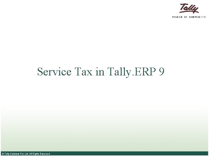 Service Tax in Tally. ERP 9 © Tally Solutions Pvt. Ltd. All Rights Reserved