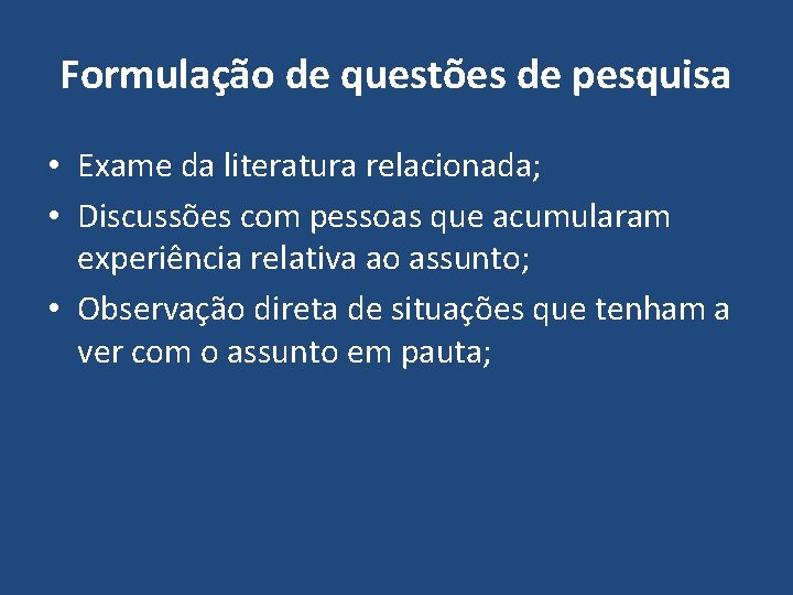 Formulação de questões de pesquisa • Exame da literatura relacionada; • Discussões com pessoas