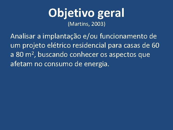Objetivo geral (Martins, 2003) Analisar a implantação e/ou funcionamento de um projeto elétrico residencial