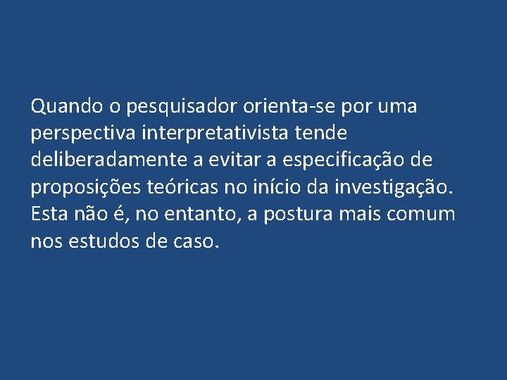 Quando o pesquisador orienta-se por uma perspectiva interpretativista tende deliberadamente a evitar a especificação