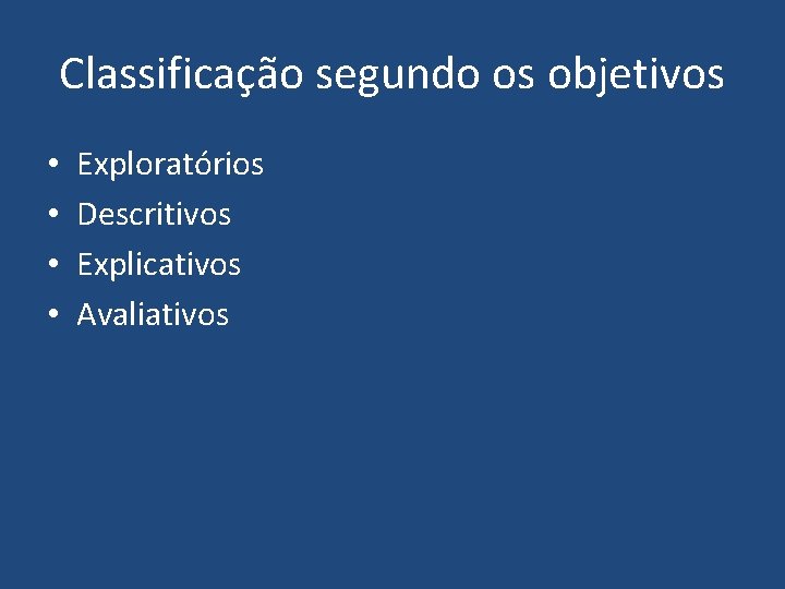 Classificação segundo os objetivos • • Exploratórios Descritivos Explicativos Avaliativos 