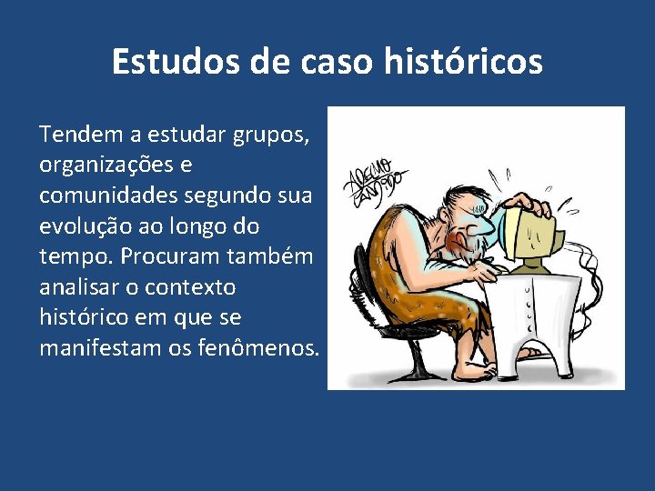 Estudos de caso históricos Tendem a estudar grupos, organizações e comunidades segundo sua evolução