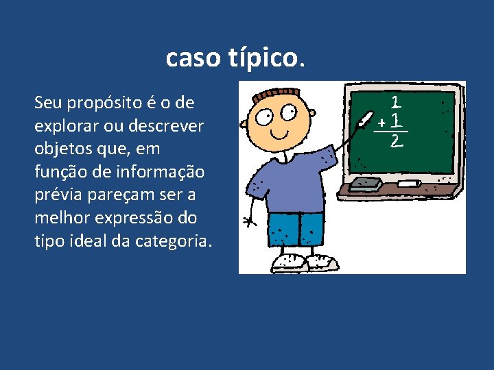 caso típico. Seu propósito é o de explorar ou descrever objetos que, em função