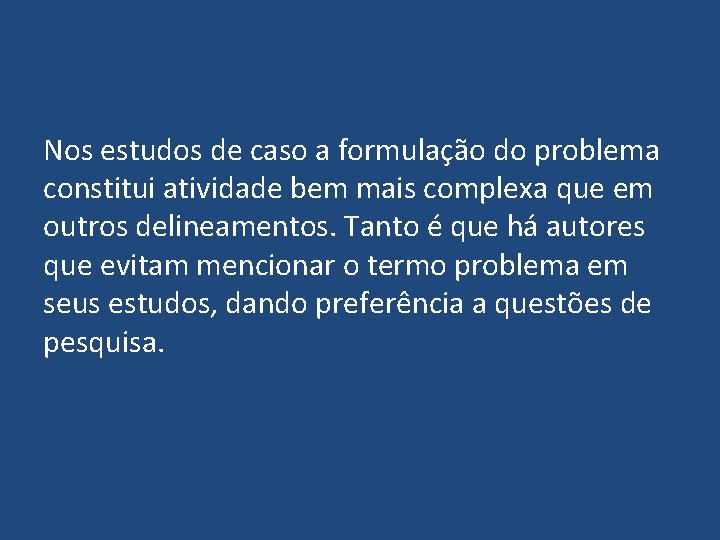 Nos estudos de caso a formulação do problema constitui atividade bem mais complexa que