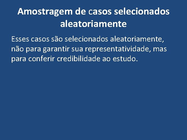 Amostragem de casos selecionados aleatoriamente Esses casos são selecionados aleatoriamente, não para garantir sua