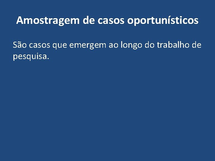 Amostragem de casos oportunísticos São casos que emergem ao longo do trabalho de pesquisa.