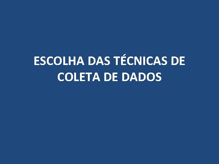 ESCOLHA DAS TÉCNICAS DE COLETA DE DADOS 