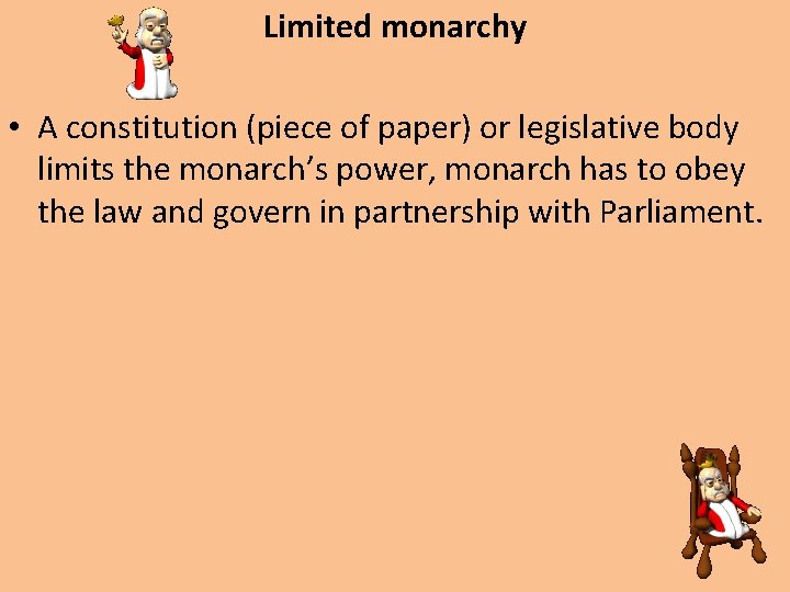 Limited monarchy • A constitution (piece of paper) or legislative body limits the monarch’s